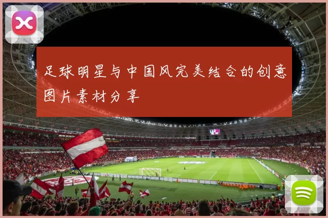 足球明星与中国风完美结合的创意图片素材分享
