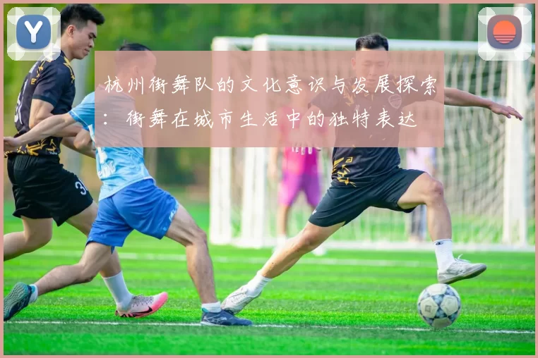 杭州街舞队的文化意识与发展探索：街舞在城市生活中的独特表达
