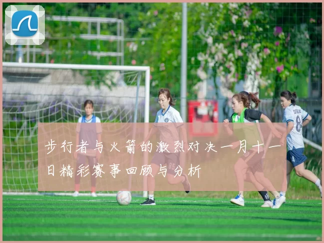 步行者与火箭的激烈对决一月十一日精彩赛事回顾与分析