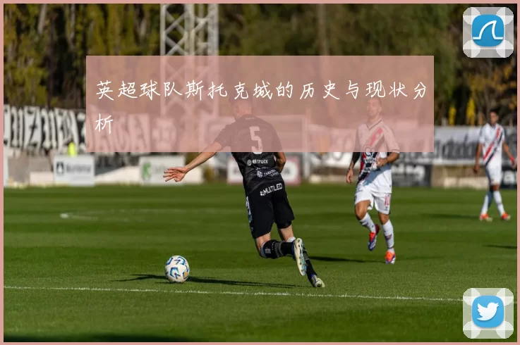 英超球队斯托克城的历史与现状分析